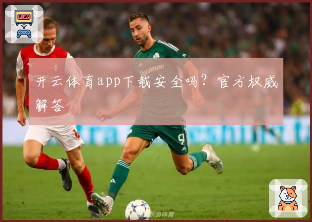开云体育app下载安全吗？官方权威解答
