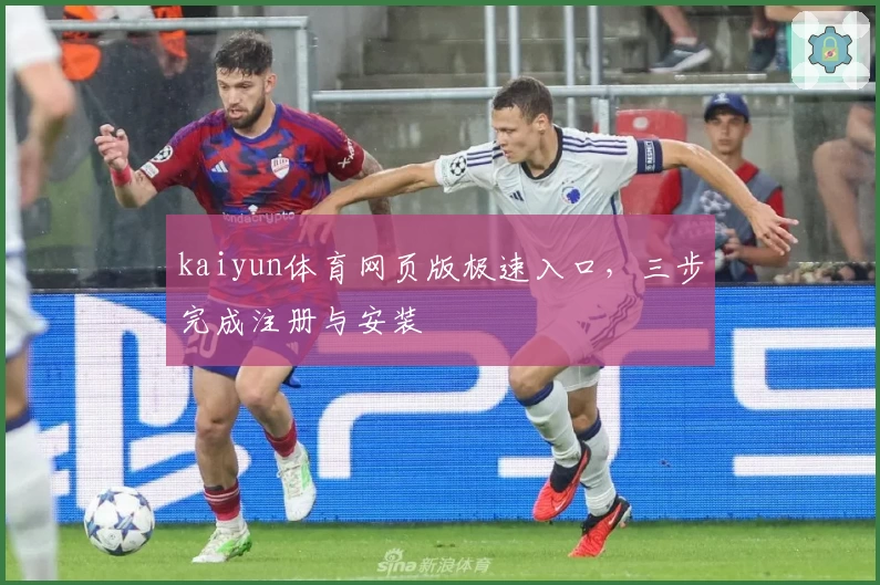 kaiyun体育网页版极速入口,三步完成注册与安装