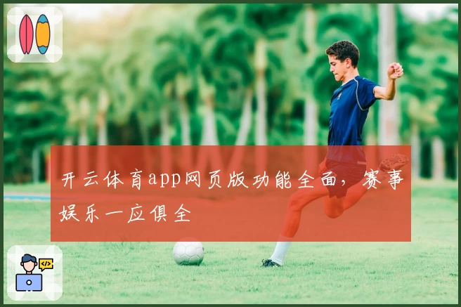 开云体育app网页版功能全面，赛事娱乐一应俱全
