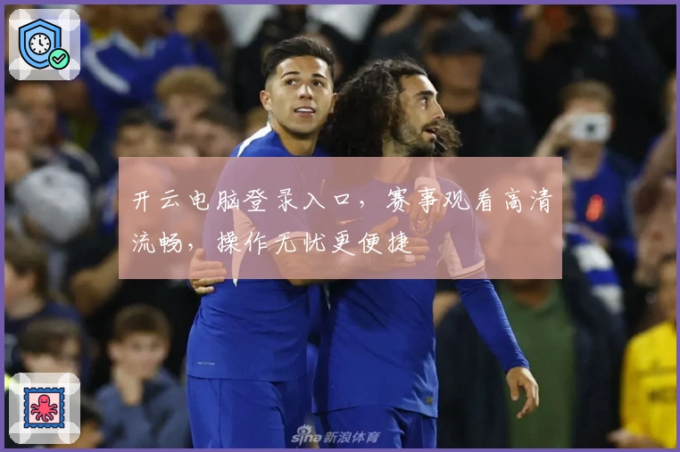 开云电脑登录入口,赛事观看高清流畅,操作无忧更便捷