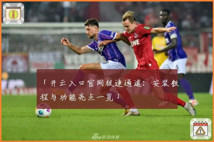 「开云入口官网极速通道：安装教程与功能亮点一览」