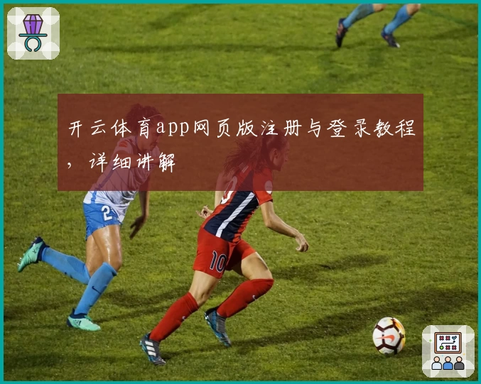 开云体育app网页版注册与登录教程，详细讲解