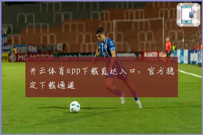 开云体育app下载直达入口，官方稳定下载通道