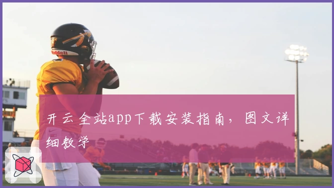 开云全站app下载安装指南，图文详细教学