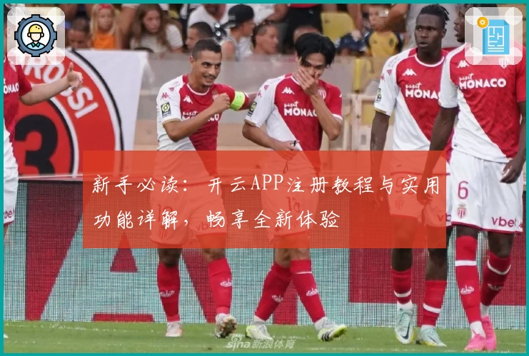 新手必读：开云APP注册教程与实用功能详解，畅享全新体验