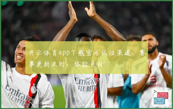 开云体育app下载官方认证渠道，赛事更新及时，体验良好