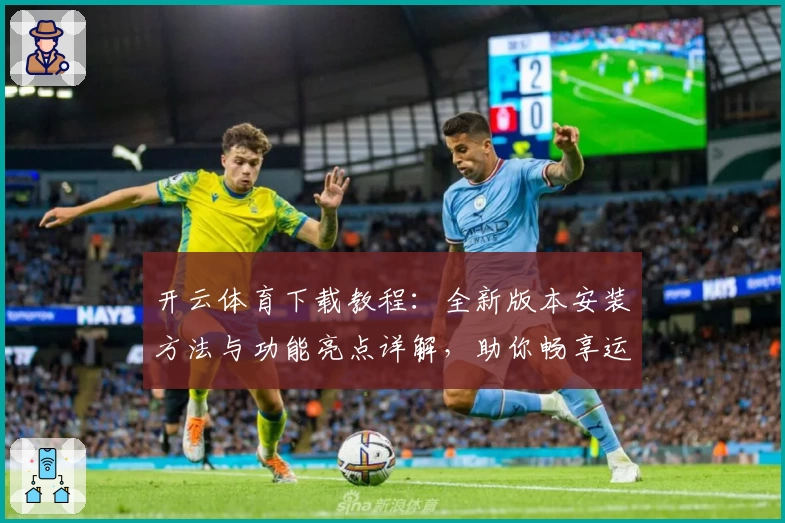开云体育下载教程：全新版本安装方法与功能亮点详解，助你畅享运动精彩瞬间